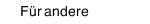 F&uuml;r andere
