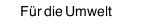 F&uuml;r die Umwelt